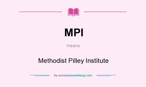 What does MPI mean? It stands for Methodist Pilley Institute