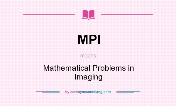 What does MPI mean? It stands for Mathematical Problems in Imaging