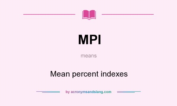 What does MPI mean? It stands for Mean percent indexes