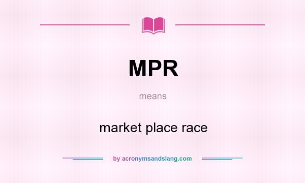 What does MPR mean? It stands for market place race