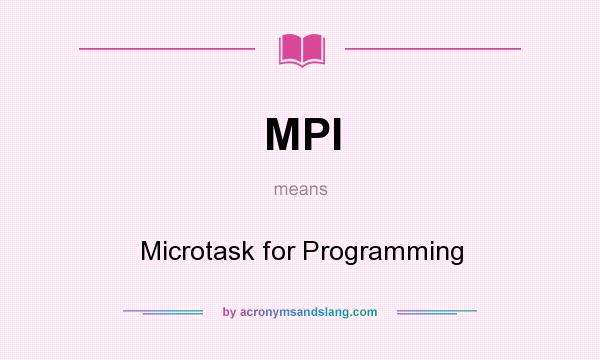 What does MPI mean? It stands for Microtask for Programming