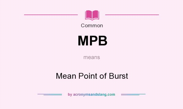 What does MPB mean? It stands for Mean Point of Burst