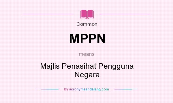 What does MPPN mean? It stands for Majlis Penasihat Pengguna Negara