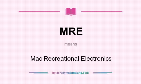 What does MRE mean? It stands for Mac Recreational Electronics