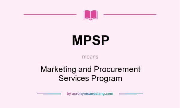 What does MPSP mean? It stands for Marketing and Procurement Services Program