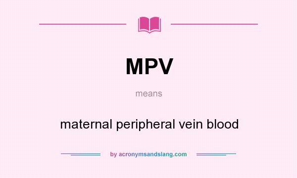 What does MPV mean? It stands for maternal peripheral vein blood