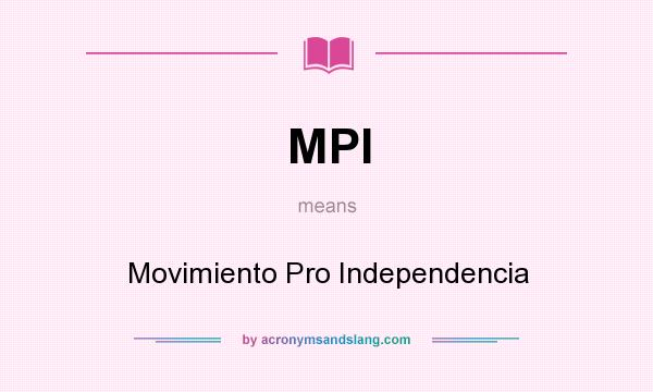 What does MPI mean? It stands for Movimiento Pro Independencia