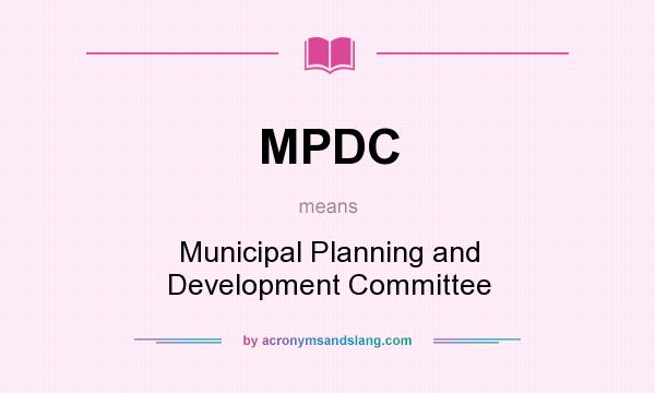 What does MPDC mean? It stands for Municipal Planning and Development Committee