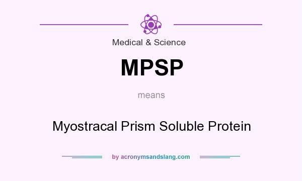 What does MPSP mean? It stands for Myostracal Prism Soluble Protein