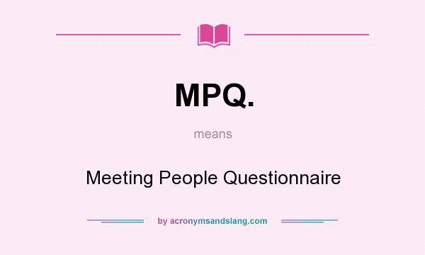 What does MPQ. mean? It stands for Meeting People Questionnaire
