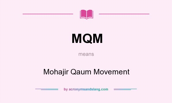 What does MQM mean? It stands for Mohajir Qaum Movement