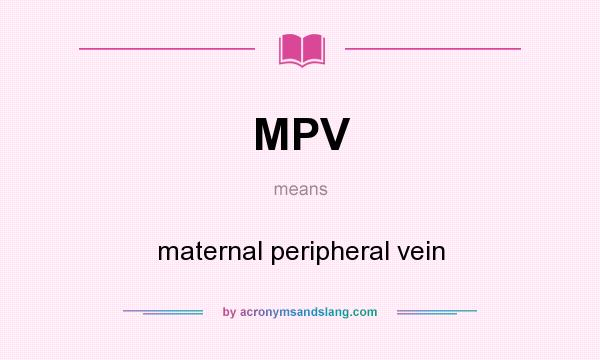 What does MPV mean? It stands for maternal peripheral vein