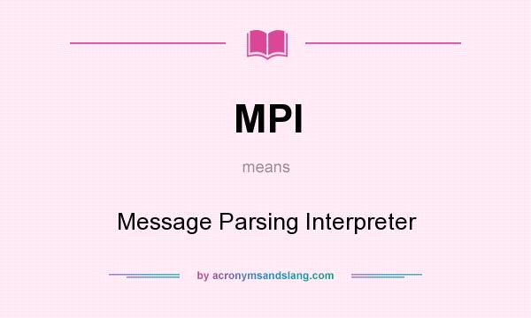 What does MPI mean? It stands for Message Parsing Interpreter