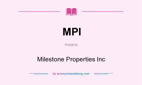 What does MPI mean? It stands for Milestone Properties Inc