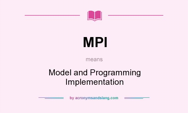 What does MPI mean? It stands for Model and Programming Implementation