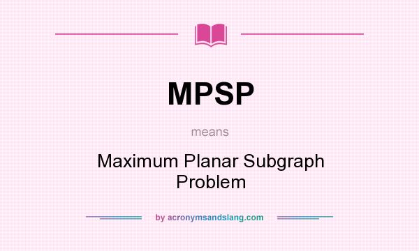 What does MPSP mean? It stands for Maximum Planar Subgraph Problem