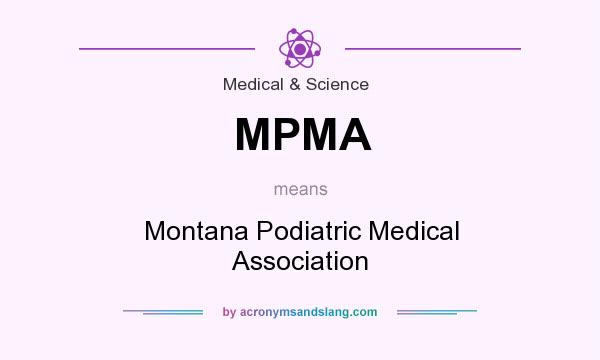 What does MPMA mean? It stands for Montana Podiatric Medical Association