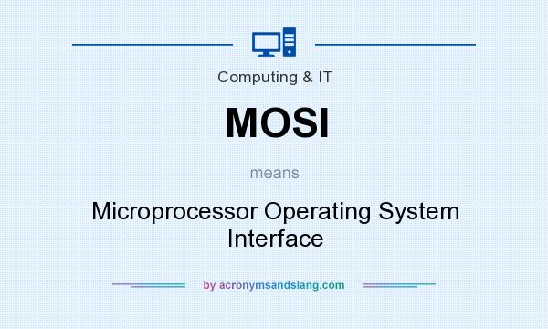What does MOSI mean? It stands for Microprocessor Operating System Interface