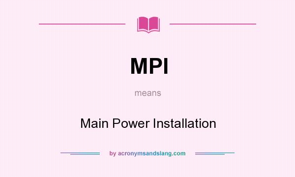 What does MPI mean? It stands for Main Power Installation