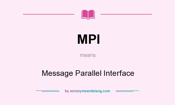 What does MPI mean? It stands for Message Parallel Interface