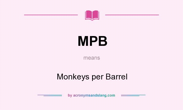 What does MPB mean? It stands for Monkeys per Barrel