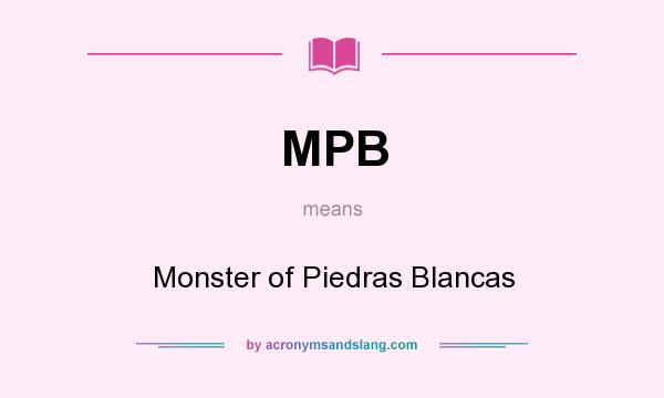 What does MPB mean? It stands for Monster of Piedras Blancas
