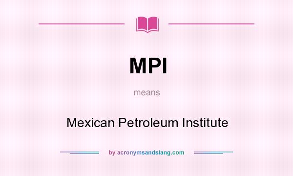 What does MPI mean? It stands for Mexican Petroleum Institute
