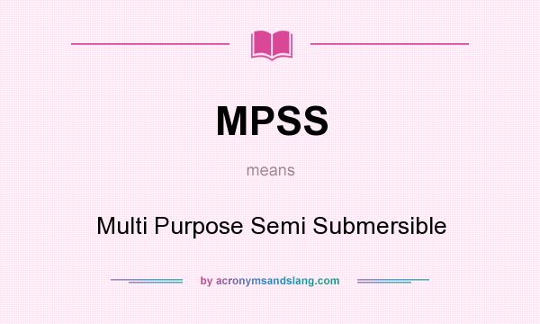 What does MPSS mean? It stands for Multi Purpose Semi Submersible