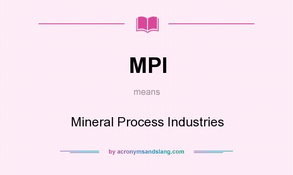 What does MPI mean? It stands for Mineral Process Industries