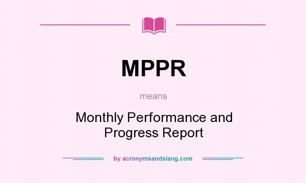 What does MPPR mean? It stands for Monthly Performance and Progress Report