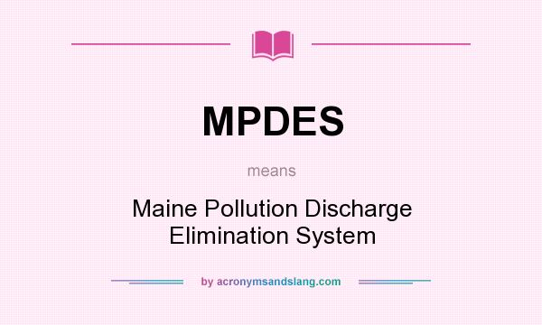 What does MPDES mean? It stands for Maine Pollution Discharge Elimination System