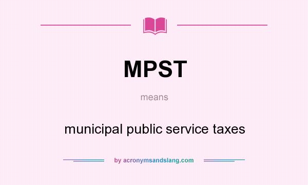 What does MPST mean? It stands for municipal public service taxes