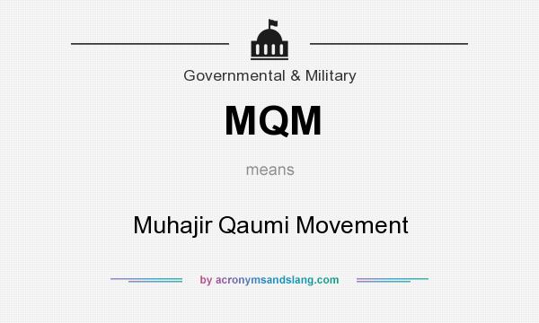 What does MQM mean? It stands for Muhajir Qaumi Movement