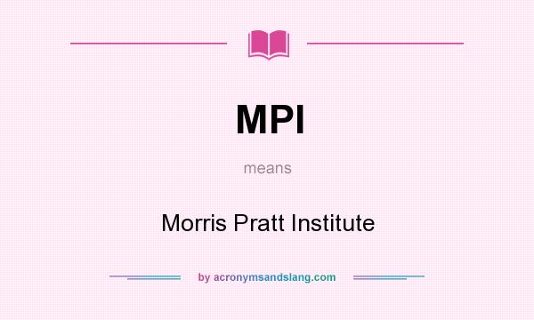 What does MPI mean? It stands for Morris Pratt Institute