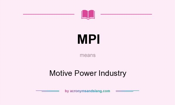 What does MPI mean? It stands for Motive Power Industry
