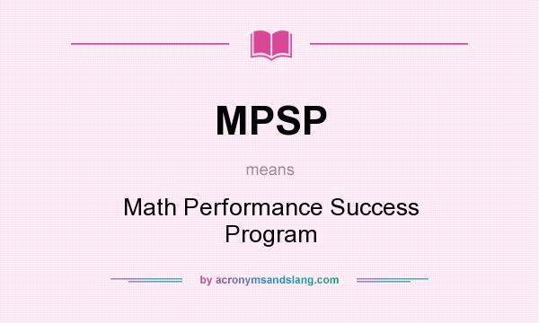 What does MPSP mean? It stands for Math Performance Success Program