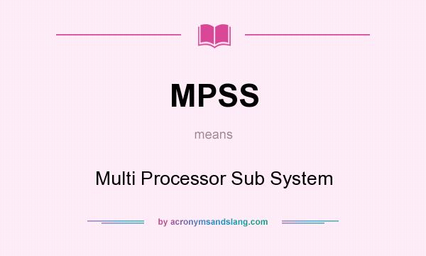 What does MPSS mean? It stands for Multi Processor Sub System