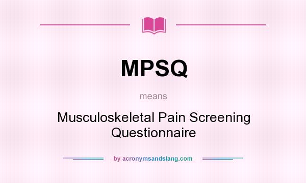 What does MPSQ mean? It stands for Musculoskeletal Pain Screening Questionnaire