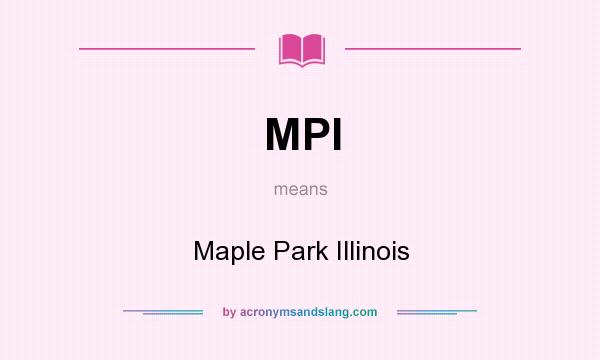 What does MPI mean? It stands for Maple Park Illinois
