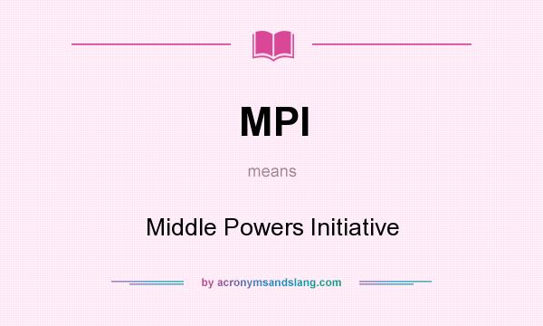 What does MPI mean? It stands for Middle Powers Initiative