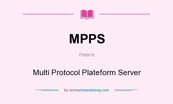 What does MPPS mean? It stands for Multi Protocol Plateform Server