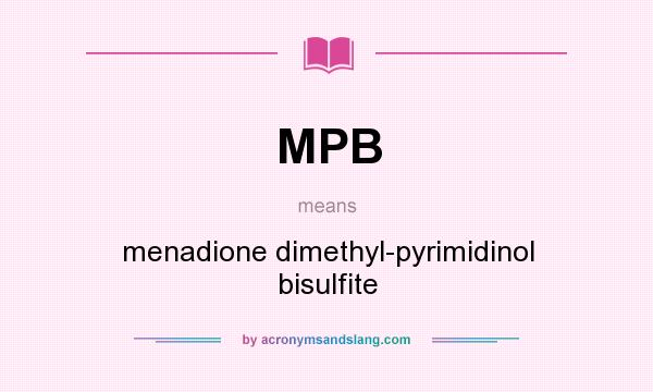 What does MPB mean? It stands for menadione dimethyl-pyrimidinol bisulfite