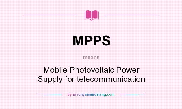 What does MPPS mean? It stands for Mobile Photovoltaic Power Supply for telecommunication