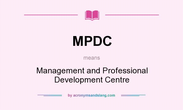What does MPDC mean? It stands for Management and Professional Development Centre