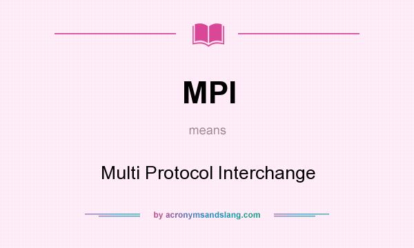 What does MPI mean? It stands for Multi Protocol Interchange