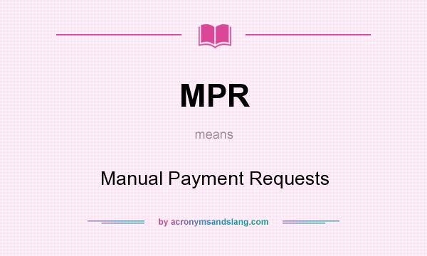 What does MPR mean? It stands for Manual Payment Requests