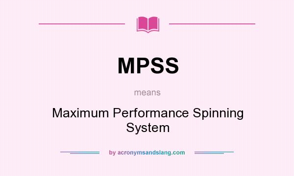What does MPSS mean? It stands for Maximum Performance Spinning System