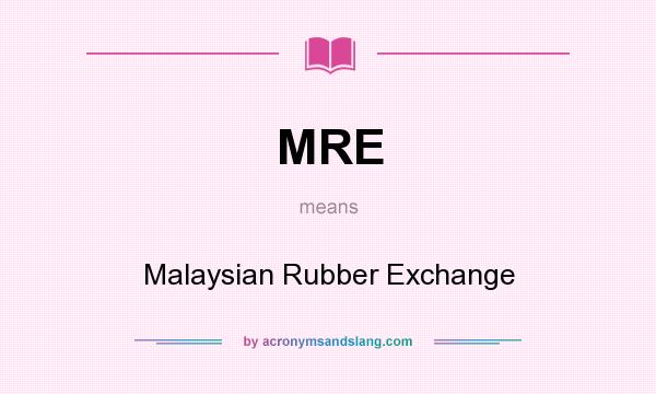 What does MRE mean? It stands for Malaysian Rubber Exchange