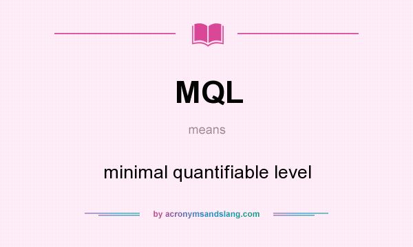 What does MQL mean? It stands for minimal quantifiable level