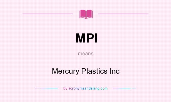 What does MPI mean? It stands for Mercury Plastics Inc